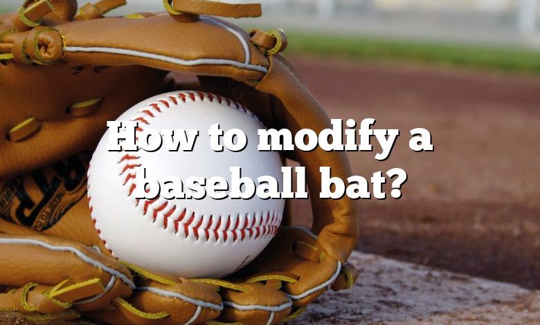 How to modify a baseball bat?