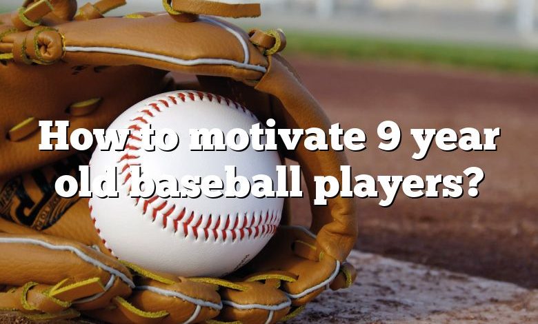 How to motivate 9 year old baseball players?