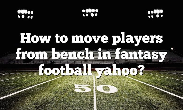 How to move players from bench in fantasy football yahoo?