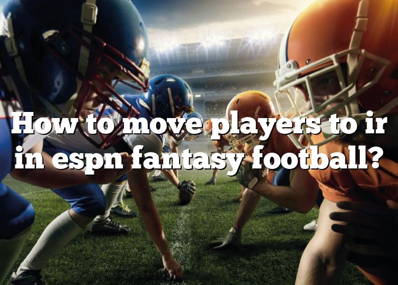 how-to-move-players-to-ir-in-espn-fantasy-football-dna-of-sports