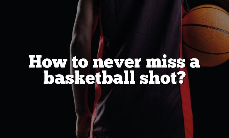 How to never miss a basketball shot?