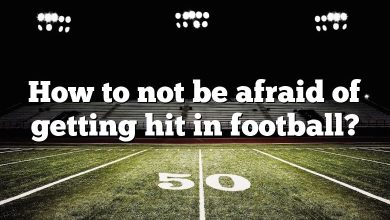 How to not be afraid of getting hit in football?