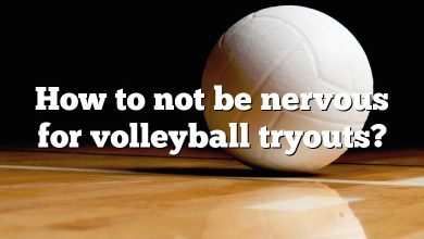 How to not be nervous for volleyball tryouts?