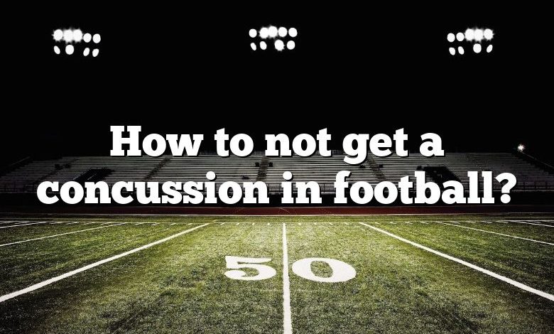 How to not get a concussion in football?