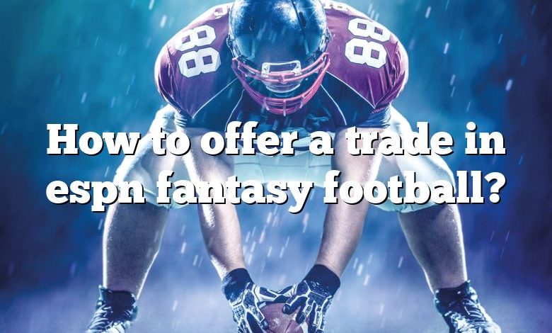 How to offer a trade in espn fantasy football?