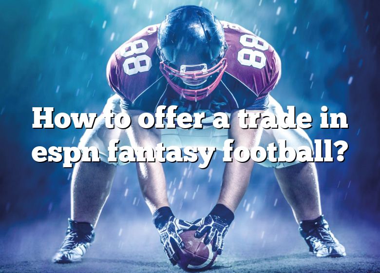 how-to-offer-a-trade-in-espn-fantasy-football-dna-of-sports