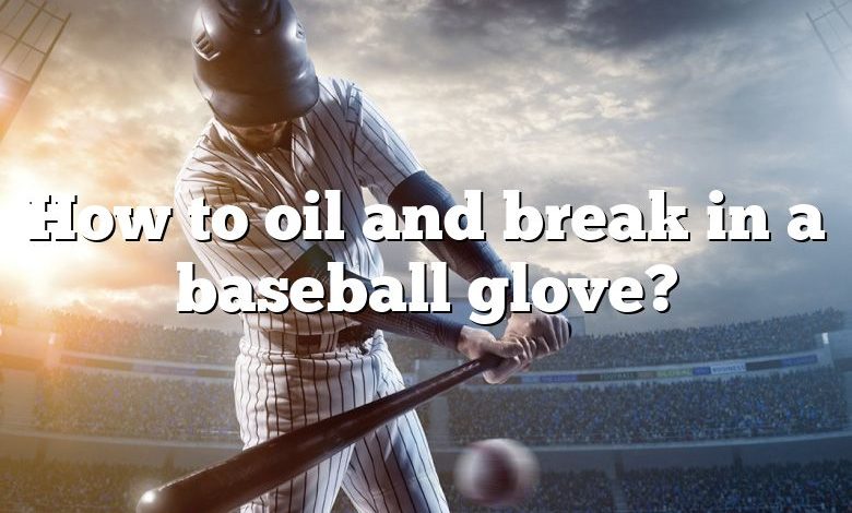 How to oil and break in a baseball glove?