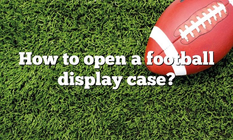 How to open a football display case?