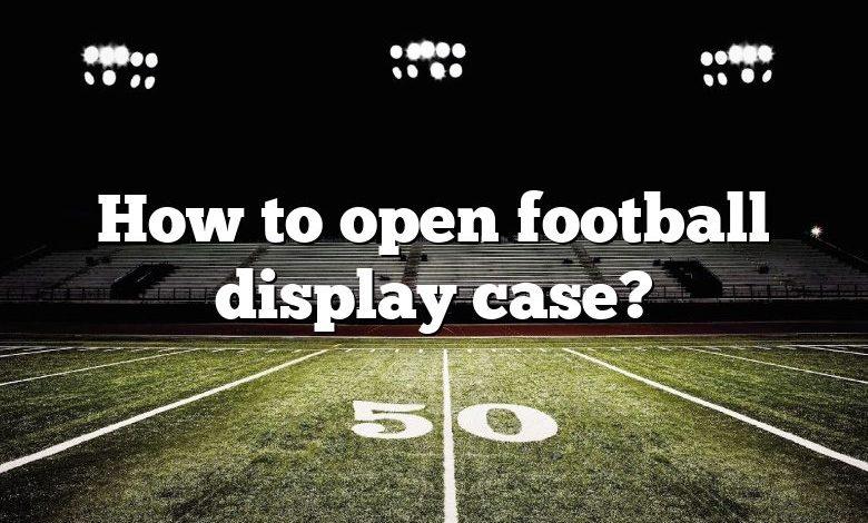 How to open football display case?