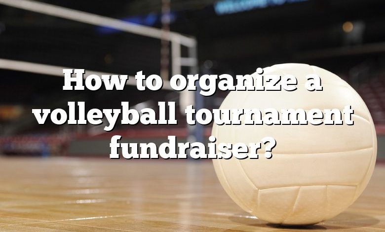 How to organize a volleyball tournament fundraiser?