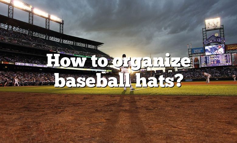 How to organize baseball hats?