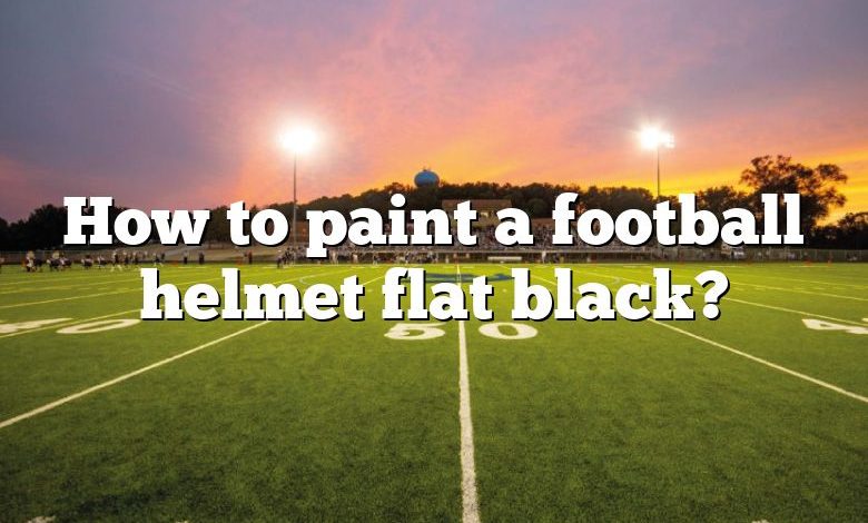 How to paint a football helmet flat black?