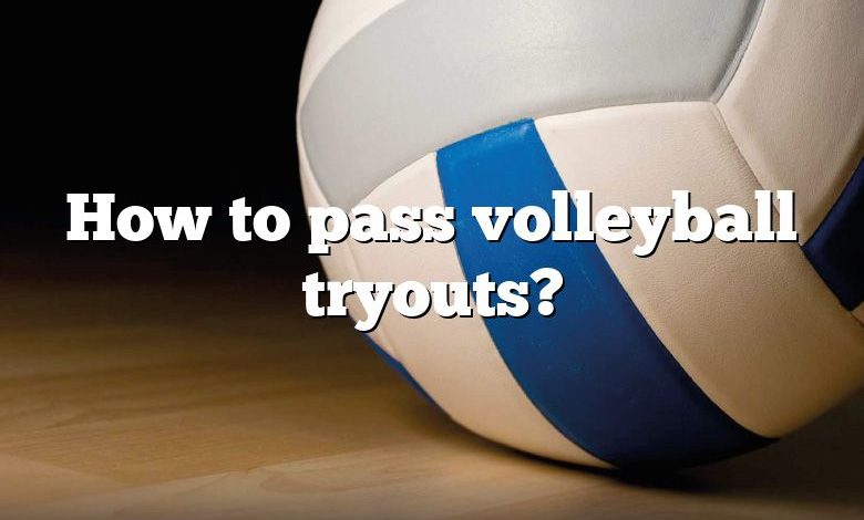 How to pass volleyball tryouts?