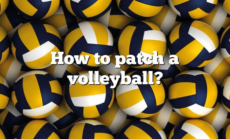 How to patch a volleyball?