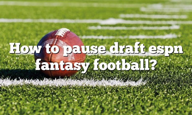 How to pause draft espn fantasy football?