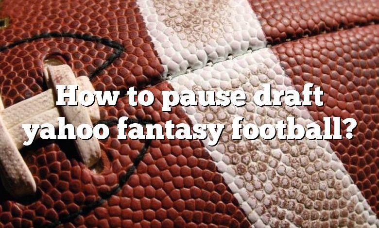 How to pause draft yahoo fantasy football?