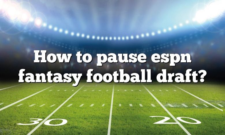 How to pause espn fantasy football draft?