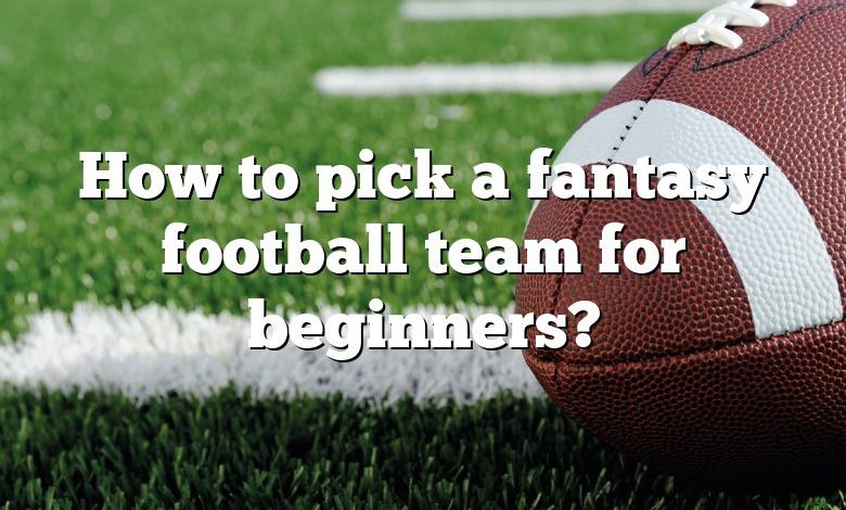 How to pick a fantasy football team for beginners?