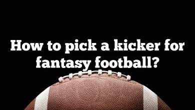How to pick a kicker for fantasy football?