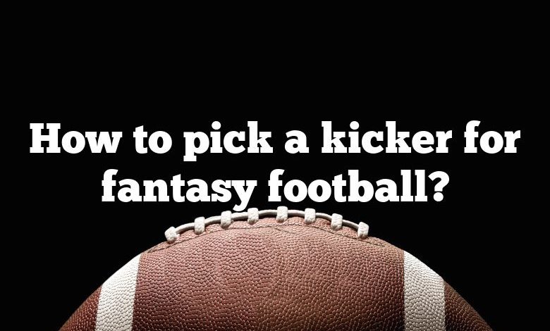 How to pick a kicker for fantasy football?