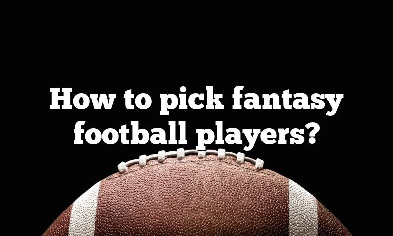 How to pick fantasy football players?