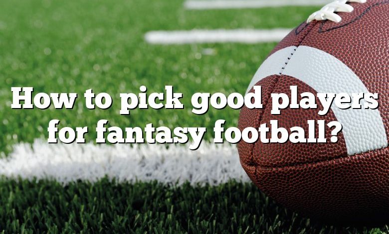 How to pick good players for fantasy football?