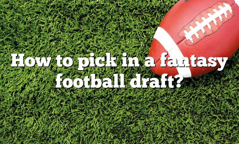 How to pick in a fantasy football draft?