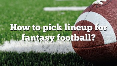 How to pick lineup for fantasy football?