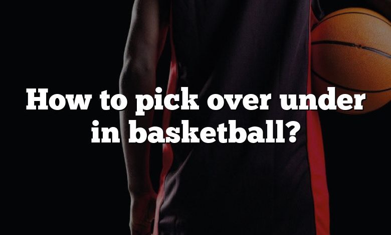 How to pick over under in basketball?