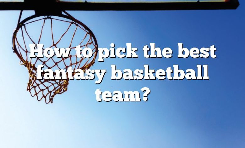 How to pick the best fantasy basketball team?