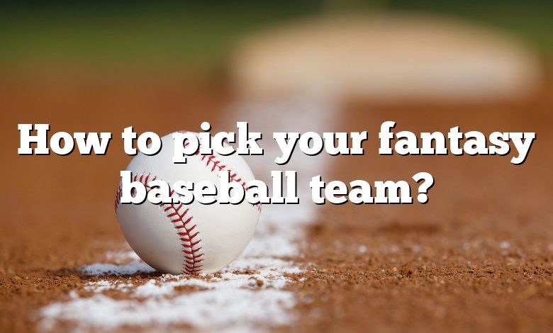 How to pick your fantasy baseball team?