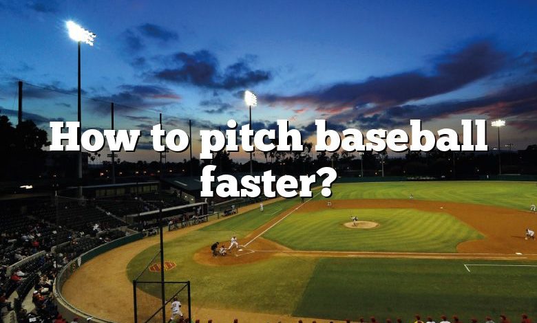 How to pitch baseball faster?