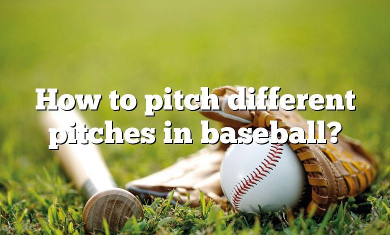 How to pitch different pitches in baseball?