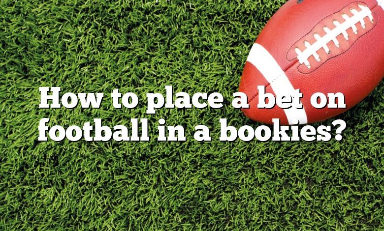 How to place a bet on football in a bookies?