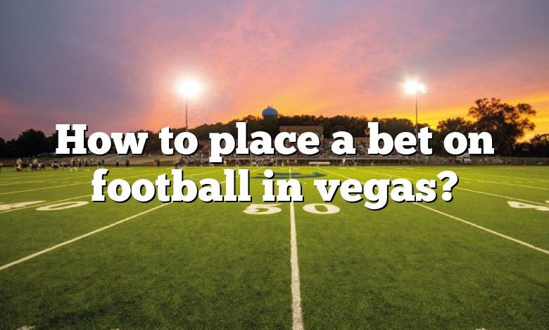 How to place a bet on football in vegas?