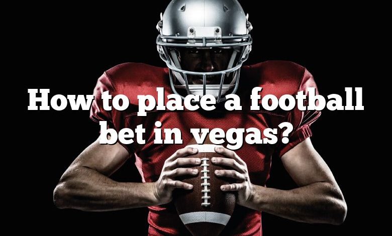 How to place a football bet in vegas?