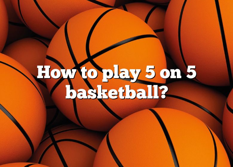 how-to-play-5-on-5-basketball-dna-of-sports