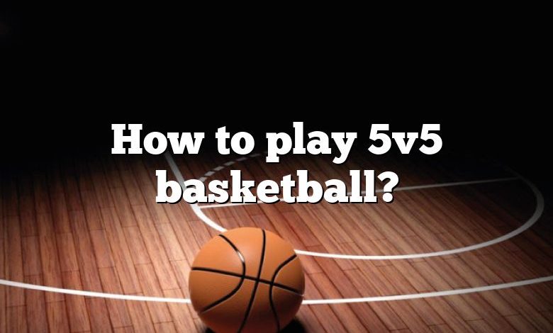 How to play 5v5 basketball?