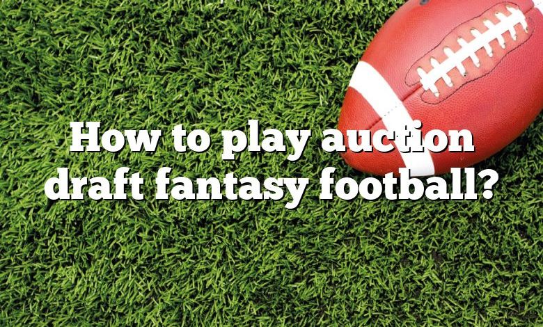 How to play auction draft fantasy football?