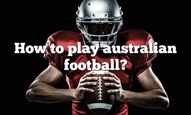 How to play australian football?