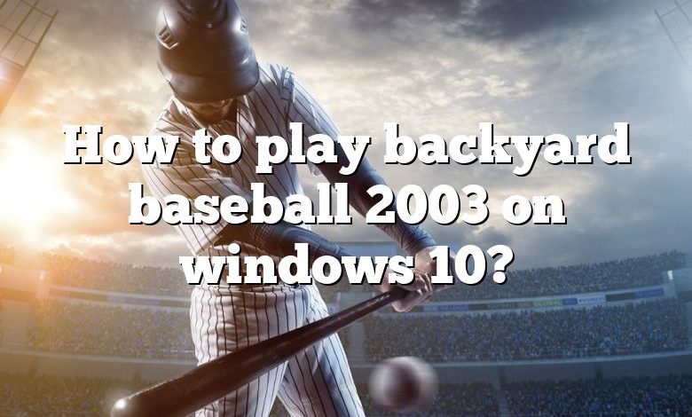 How to play backyard baseball 2003 on windows 10?