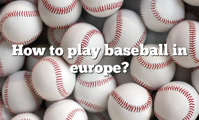 How to play baseball in europe?