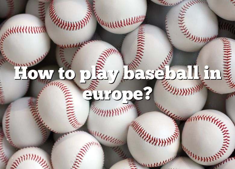 How To Play Baseball In Europe? DNA Of SPORTS