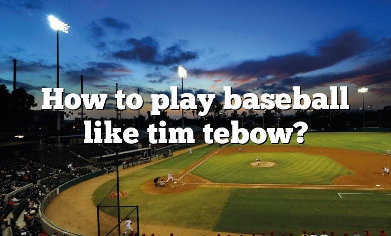 How to play baseball like tim tebow?