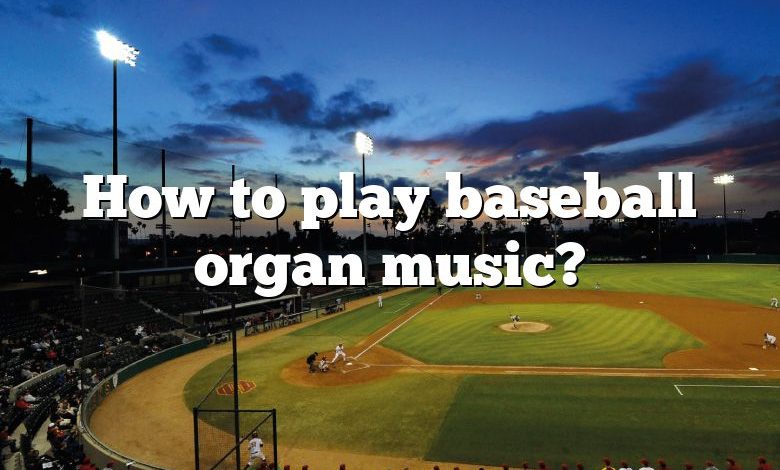 How to play baseball organ music?