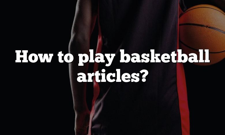 How to play basketball articles?