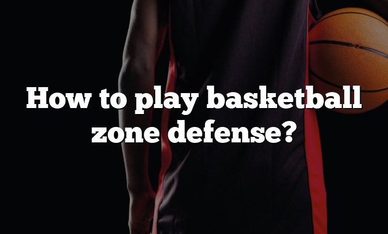 How to play basketball zone defense?