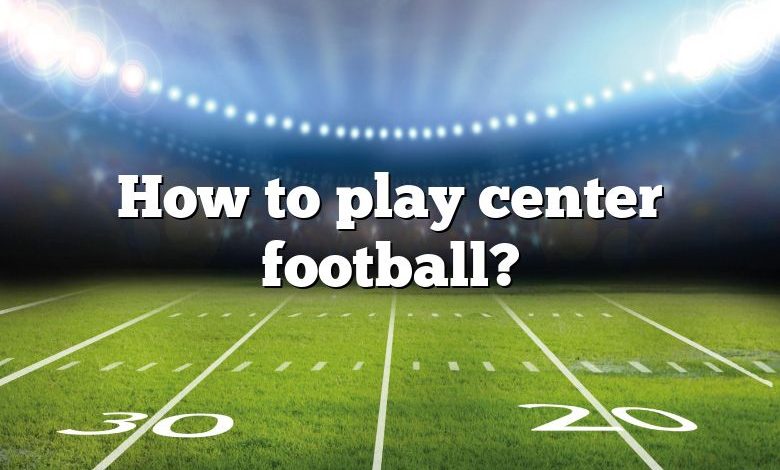 How to play center football?