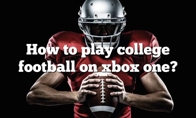 How to play college football on xbox one?