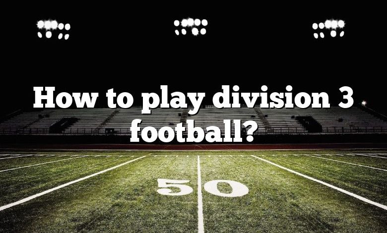 How to play division 3 football?